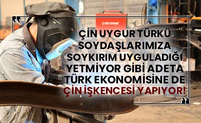 Çin Uygur Türkü soydaşlarımıza soykırım uyguladığı yetmiyor gibi adeta Türk ekonomisine de Çin işkencesi yapıyor!