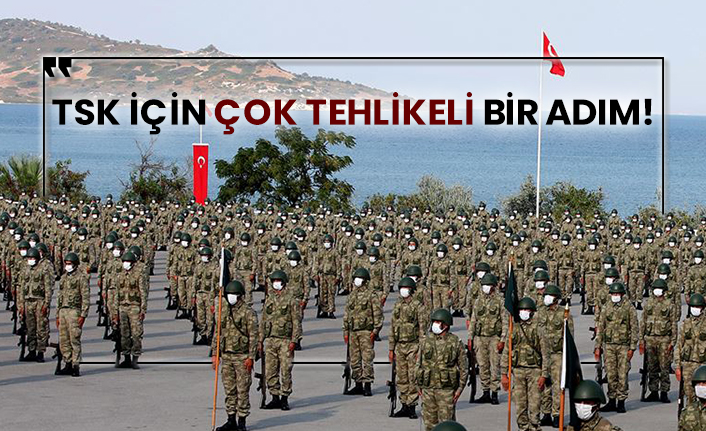 TSK için çok tehlikeli bir adım!