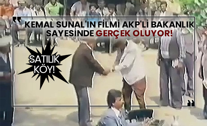 Köy satılıyor! Kemal Sunal'ın filmi AKP'li bakanlık sayesinde gerçek oluyor!
