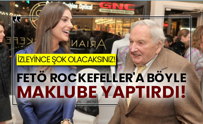 FETÖ Rockefeller'a böyle maklube yaptırdı!
