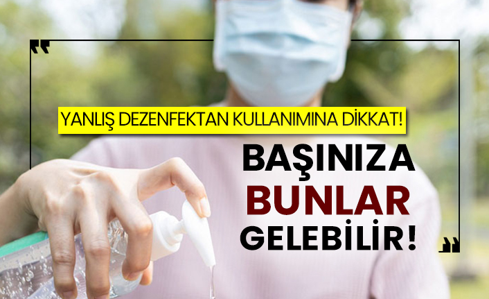 Yanlış dezenfektan kullanımına dikkat!  Başınıza bunlar gelebilir!