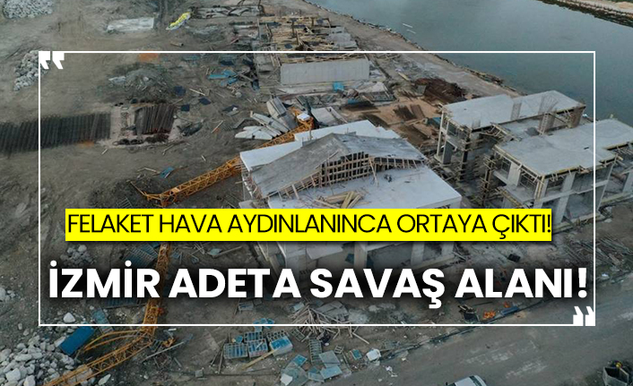 Felaket hava aydınlanınca ortaya çıktı! İzmir adeta savaş alanı!