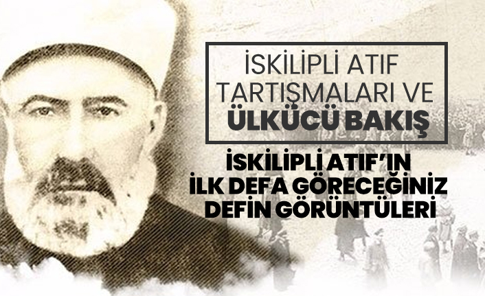 İskilipli Atıf tartışmaları ve Ülkücü bakış 'İskilipli Atıf’ın ilk defa göreceğiniz defin görüntüleri'