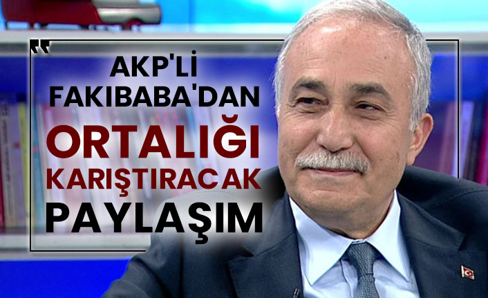 AKP'li Ahmet Eşref Fakıbaba'dan ortalığı karıştıracak paylaşım
