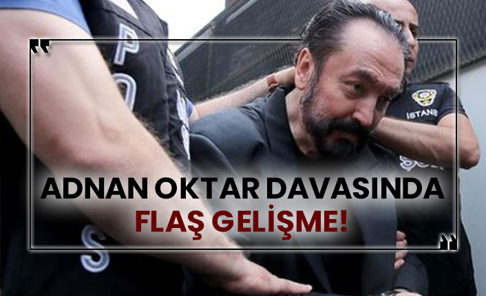 Adnan Oktar davasında flaş gelişme!