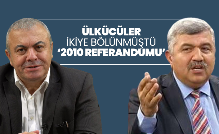 Ülkücüler ikiye bölünmüştü ‘2010 Referandumu’
