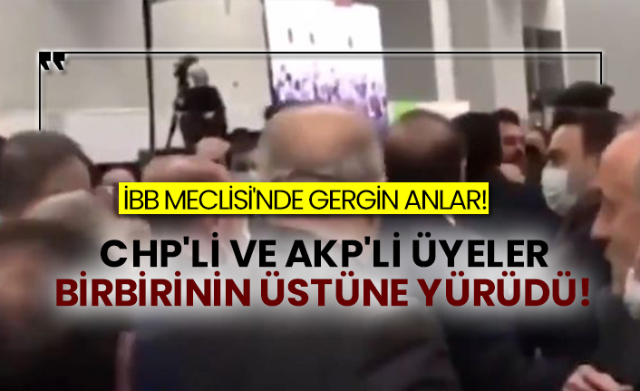İBB Meclisi'nde gergin anlar!  CHP'li ve AKP'li üyeler birbirinin üstüne yürüdü!