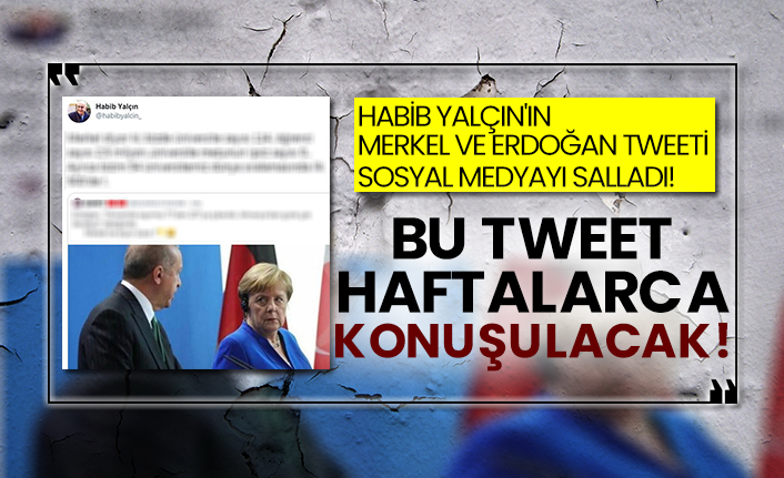 Habib Yalçın'ın Merkel ve Erdoğan Tweeti sosyal medyayı salladı!