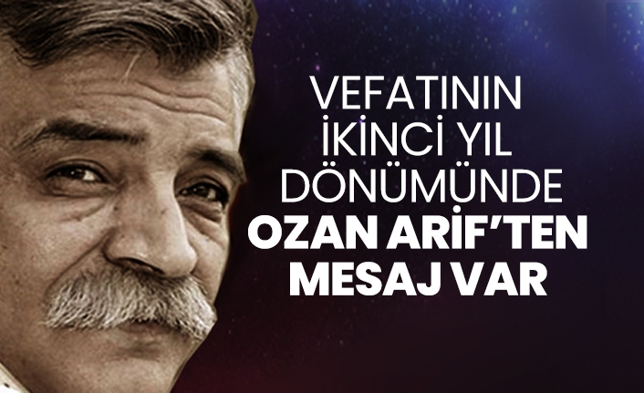 Vefatının ikinci yıl dönümünde Ozan Arif’ten mesaj var