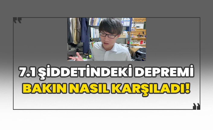 7.1 şiddetindeki depremi işte böyle karşıladı