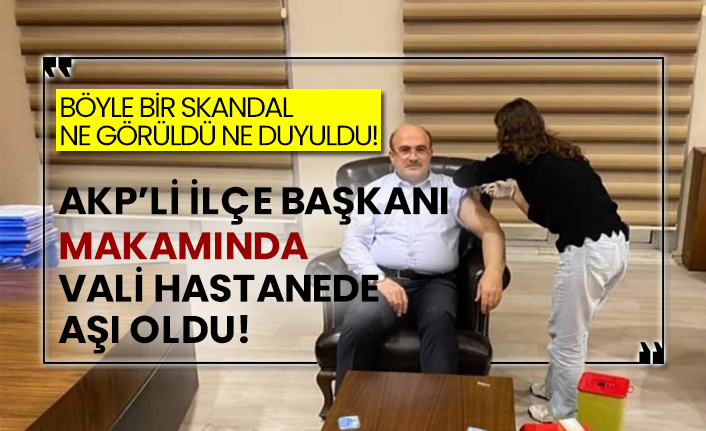 AKP’li ilçe başkanı makamında, vali hastanede aşı oldu!