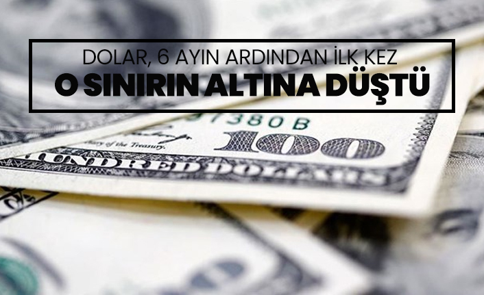 Dolar, 6 ayın ardından ilk kez  o sınırın altına düştü
