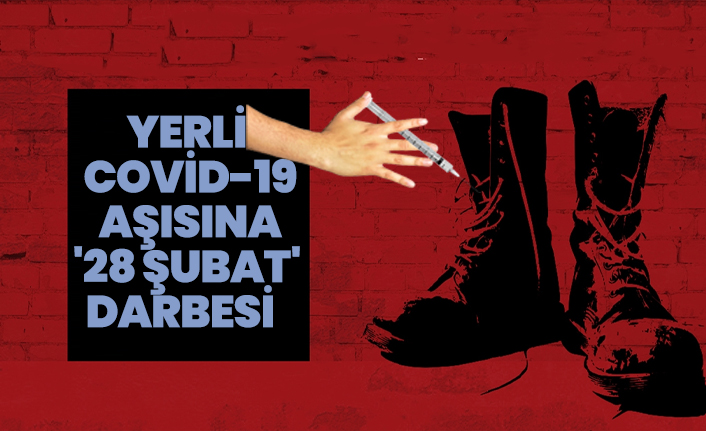 Yerli Covid-19 aşısına '28 Şubat' darbesi