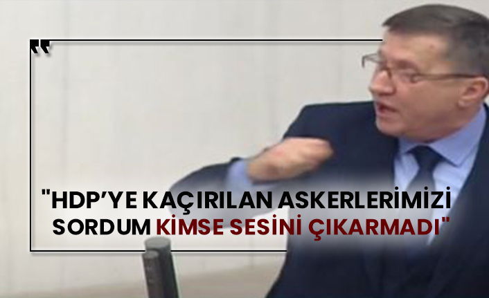 İYİ Partili Lütfü Türkkan: "HDP’ye kaçırılan askerlerimizi sordum kimse sesini çıkarmadı"