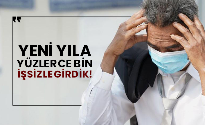 Yeni yıla yüzlerce bin işsizle girdik!