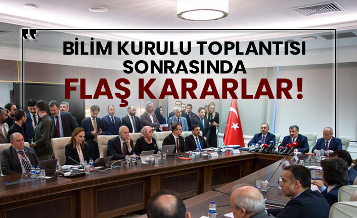 Bilim Kurulu toplantısı sonrasında flaş kararlar!
