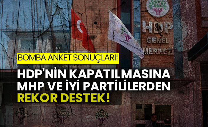 Bomba anket sonuçları!  HDP'nin kapatılmasına MHP ve İYİ Partililerden rekor destek!