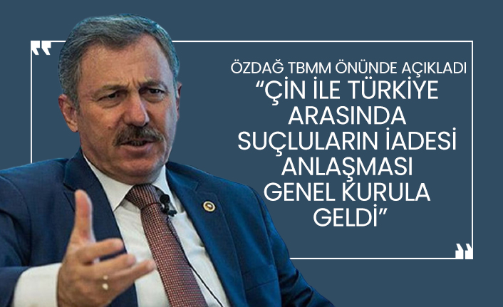 Selçuk Özdağ TBMM önünde açıkladı “Çin ile Türkiye arasında suçluların iadesi anlaşması Genel kurula geldi”