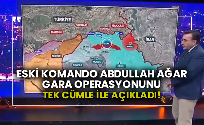 Eski komando Abdullah Ağar Gara operasyonunu tek cümle ile açıkladı!