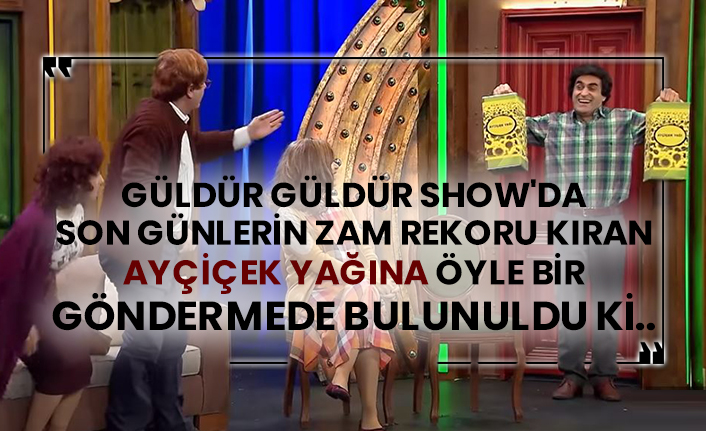 Güldür Güldür Show'da son günlerin zam rekoru kıran ayçiçek yağına öyle bir göndermede bulunuldu ki..