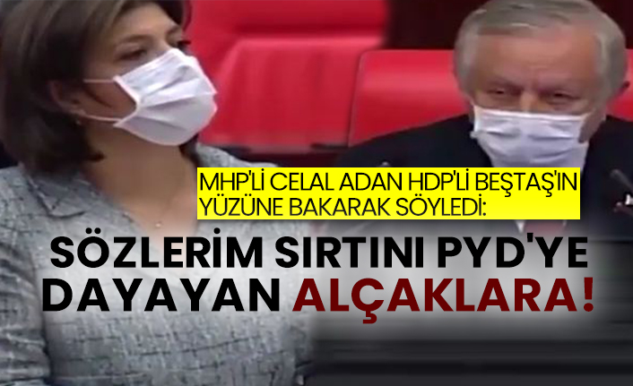MHP'li Celal Adan HDP'li Beştaş'ın yüzüne bakarak söyledi: Sözlerim sırtını PYD'ye dayayan alçaklara