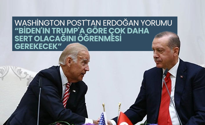 Washington Post'tan Erdoğan yorumu 'Biden'ın Trump'a göre çok daha sert olacağını öğrenmesi gerekecek'
