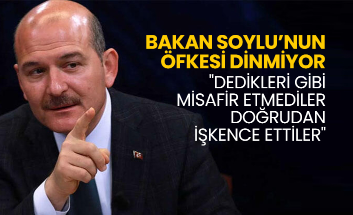 Bakan Soylu’nun öfkesi dinmiyor "Dedikleri gibi misafir etmediler doğrudan işkence ettiler"