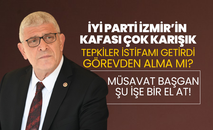 İYİ Parti İzmir’in kafası çok karışık! Tepkiler istifamı getirdi görevden alma mı?
