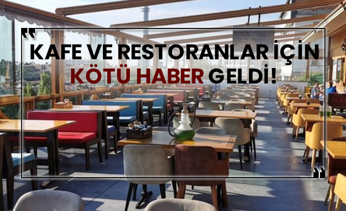 Kafe ve restoranlar için kötü haber geldi!
