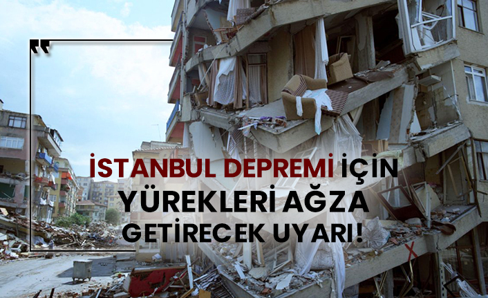 İstanbul Depremi için yürekleri ağza getirecek uyarı!
