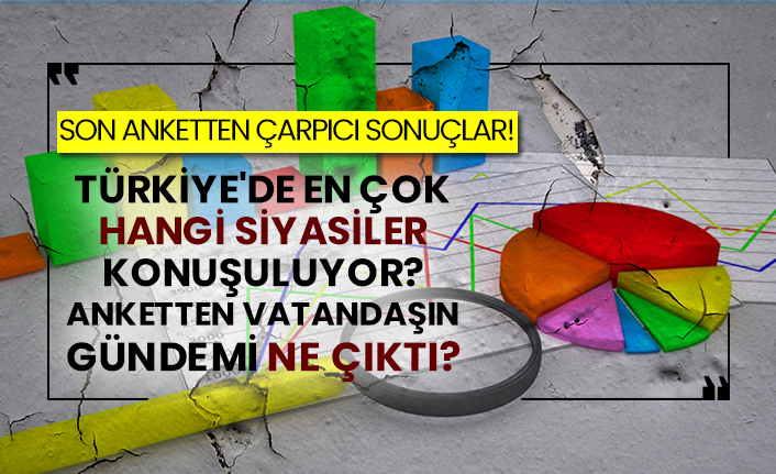 Son anketten çarpıcı sonuçlar! Türkiye'de en çok hangi siyasiler konuşuluyor? Anketten vatandaşın gündemi ne çıktı?