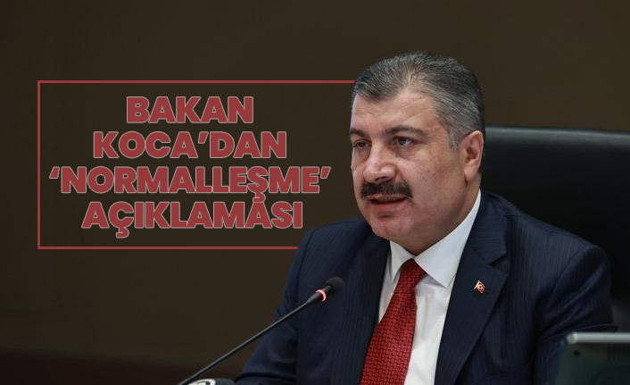 Bakan Koca’dan ‘normalleşme’ açıklaması