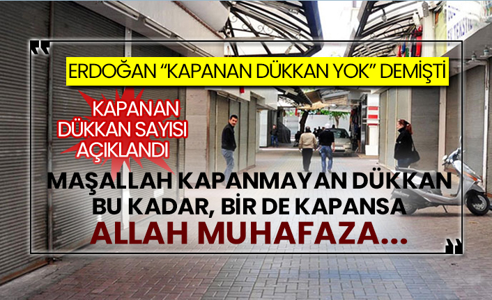 Erdoğan "Kapanan dükkan yok demişti"  Maşallah kapanmayan dükkan bu kadar bir de kapansa Allah muhafaza...