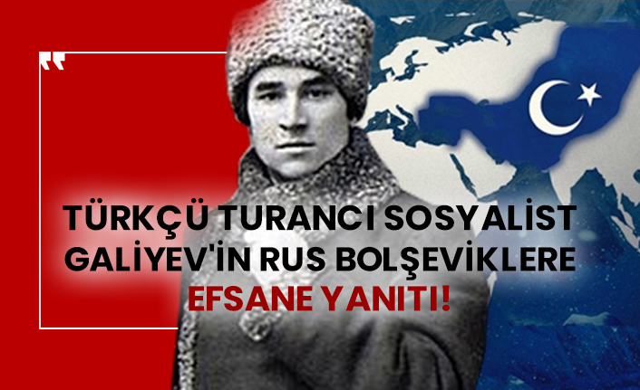 Türkçü Turancı Sosyalist Sultan Galiyev'in Rus Bolşeviklere efsane yanıtı!