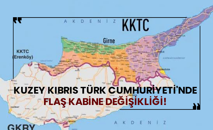 Kuzey Kıbrıs Türk Cumhuriyeti'nde flaş kabine değişikliği!