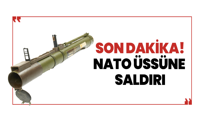 Son dakika! NATO üssüne saldırı!