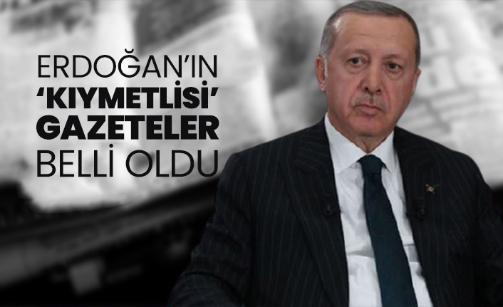 Erdoğan’ın "kıymetlisi" gazeteler belli oldu