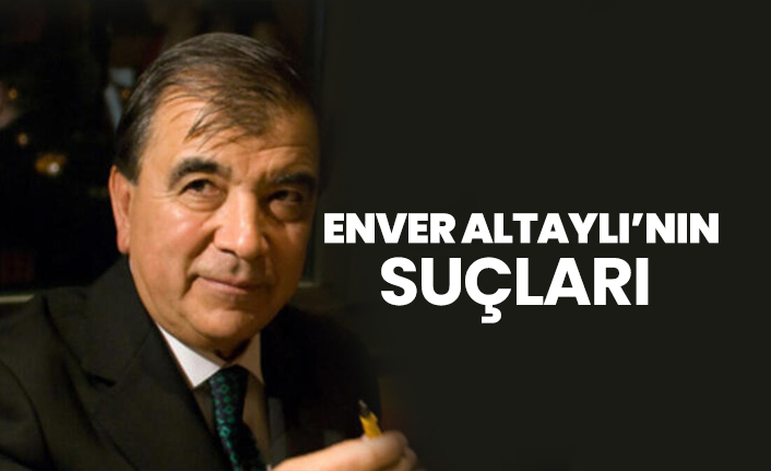Enver Altaylı'nın Suçları