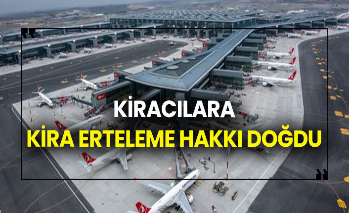 İstanbul Havalimanı'nda bulunan kiracılara, kira erteleme hakkı doğdu!