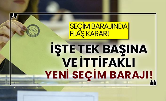 Seçim barajında flaş karar!  İşte tek başına ve ittifaklı yeni seçim barajı!