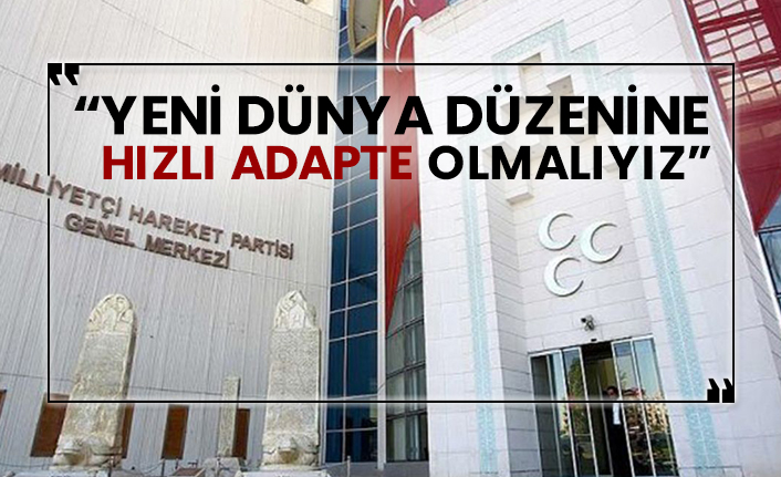 MHP: “Yeni dünya düzenine hızlı adapte olmalıyız”