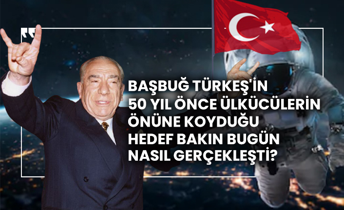Başbuğ Türkeş'in 50 yıl önce Ülkücülerin önüne koyduğu hedef bakın bugün nasıl gerçekleşti?