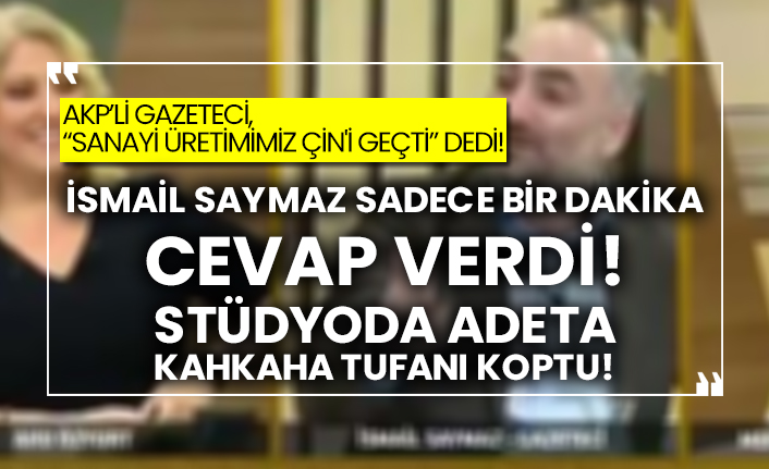 AKP’li gazeteci, “Sanayi üretimimiz Çin'i geçti” dedi! İsmail Saymaz sadece bir dakika cevap verdi! Stüdyoda adeta kahkaha tufanı koptu!
