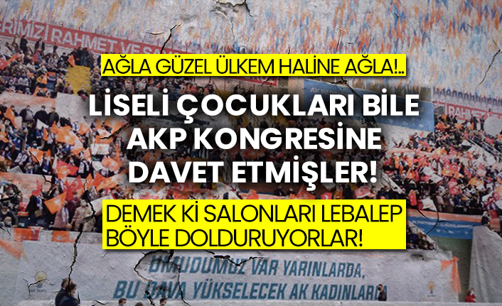 Liseli çocukları bile AKP kongresine davet etmişler!