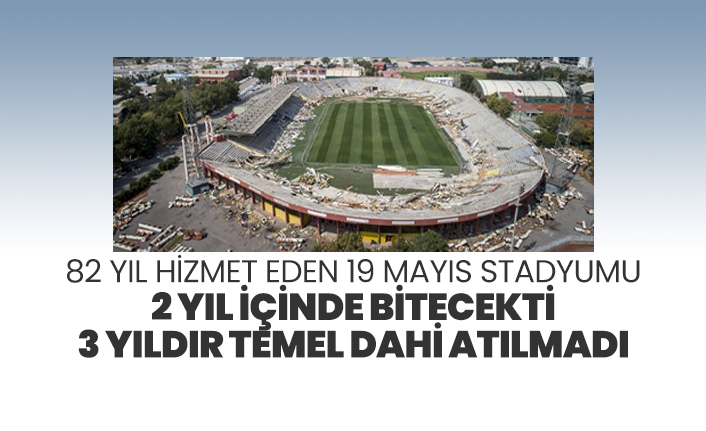 82 yıl hizmet eden 19 Mayıs Stadyumu 2 yıl içinde bitecekti 3 yıldır temel dahi atılmadı