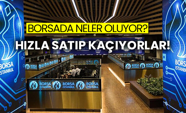 Borsada neler oluyor?  Hızla satıp kaçıyorlar!