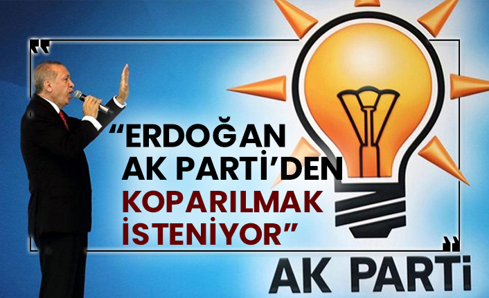“Erdoğan AK Parti’den koparılmak isteniyor”