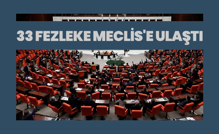 33 fezleke Meclis'e ulaştı