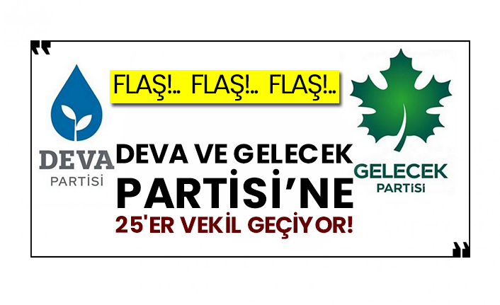 DEVA ve Gelecek Partisi’ne 25'er vekil geçiyor!