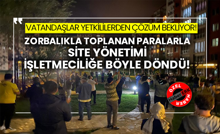 Zorbalıkla toplanan paralarla site yönetimi işletmeciliğe böyle döndü!